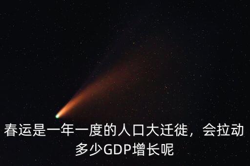 春運是一年一度的人口大遷徙，會拉動多少GDP增長呢