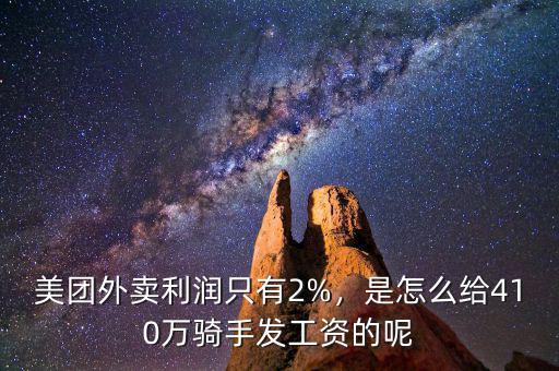 美團外賣利潤只有2%，是怎么給410萬騎手發(fā)工資的呢