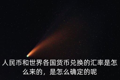 人民幣和世界各國貨幣兌換的匯率是怎么來的，是怎么確定的呢