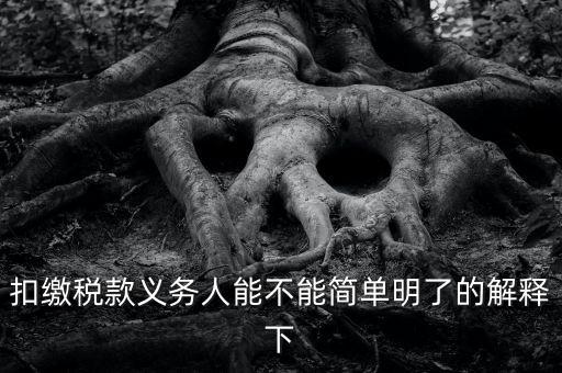 扣繳稅款是什么意思，扣繳稅款義務人能不能簡單明了的解釋下