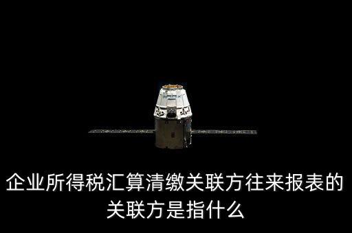 什么是關(guān)聯(lián)方往來(lái)，什么是企業(yè)年度關(guān)聯(lián)業(yè)務(wù)往來(lái)