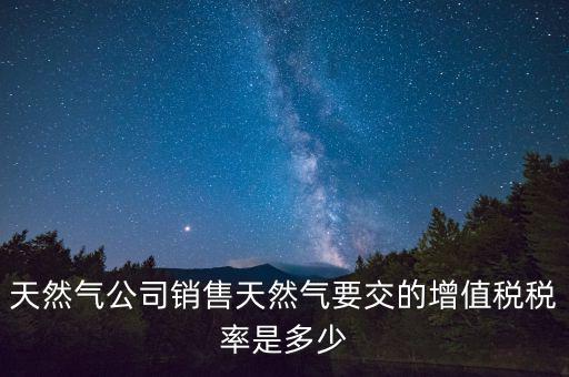 燃?xì)赓M發(fā)票上的稅率是什么，天然氣燃?xì)庠鲋刀惗惵适嵌嗌?/></a></span><span id=