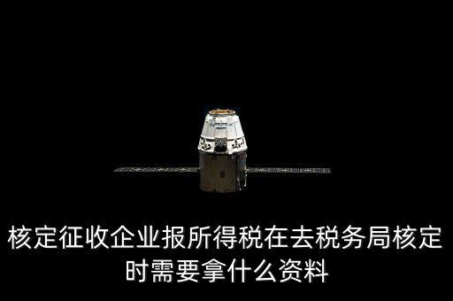 去稅務(wù)局核定征收要干什么，所得稅的核定征收核定的是什么