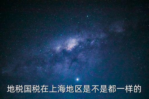 上海為什么不分國地稅，地稅國稅在上海地區(qū)是不是都一樣的