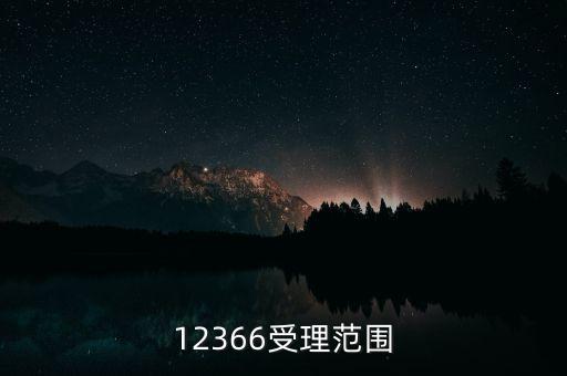 12366能咨詢什么，12366受理范圍