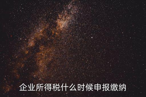 居民企業(yè)所得稅什么時候申報，企業(yè)所得稅多久申報一次