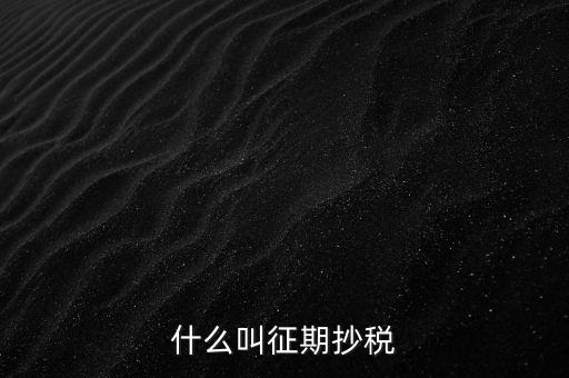 飛征期抄稅是什么意思，征期抄報(bào)稅和遠(yuǎn)程報(bào)稅是一個(gè)概念嗎有什么區(qū)別呢