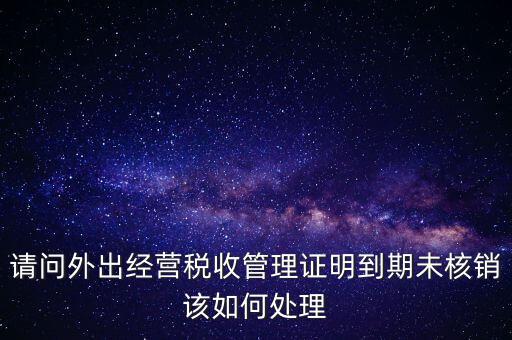 外經(jīng)證為什么核銷不了，已開外經(jīng)證但此時合同作廢未開發(fā)票如何核銷外經(jīng)證