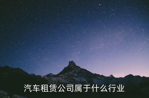租賃業(yè)屬于什么服務業(yè)，汽車租賃公司屬于什么行業(yè)