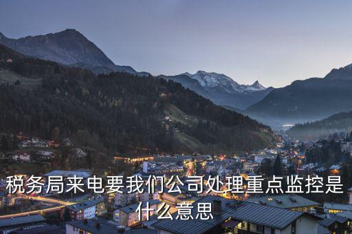 稅局監(jiān)控風控是什么意思，被稅務(wù)局強制監(jiān)控是怎么回事