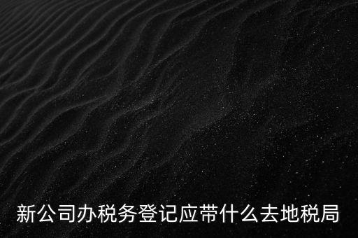 到稅務(wù)局登記要帶什么，辦理稅務(wù)登記證都需要提供什么資料