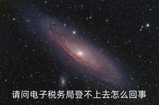 四川省網(wǎng)上稅務(wù)局為什么登不上，四川省電子稅務(wù)局登錄不了出現(xiàn)客戶端異常