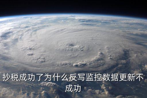抄稅成功了為什么反寫監(jiān)控數(shù)據更新不成功