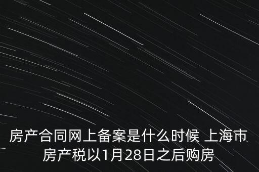 什么是房產(chǎn)稅備案，房產(chǎn)合同網(wǎng)上備案是什么時候 上海市房產(chǎn)稅以1月28日之后購房