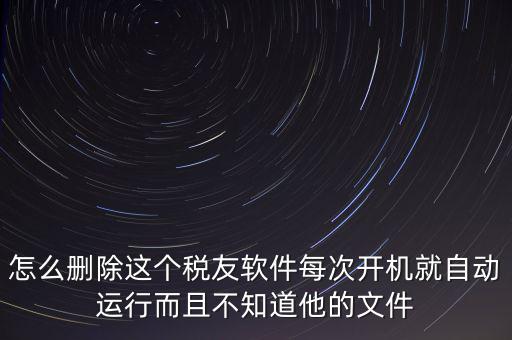 servyou文件夾是什么，怎么刪除這個(gè)稅友軟件每次開機(jī)就自動(dòng)運(yùn)行而且不知道他的文件