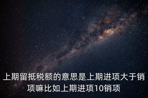 什么是上期留抵稅額，上期留抵稅額退稅是什么意思