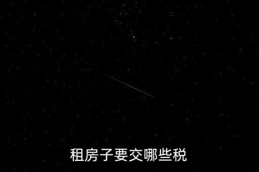 出租房租交什么稅，租房子要交哪些稅
