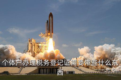 個體戶稅務(wù)登記帶什么資料，個體戶辦理稅務(wù)登記證需要帶些什么東西