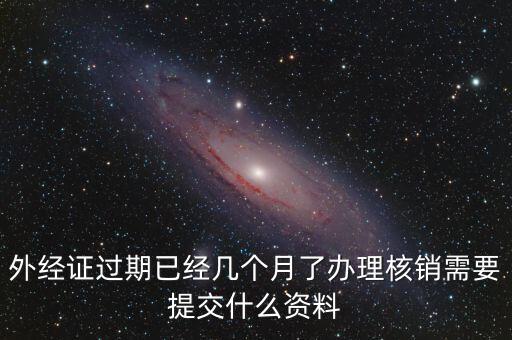 外經(jīng)證什么時(shí)候過期直接核銷，已開外經(jīng)證但此時(shí)合同作廢未開發(fā)票如何核銷外經(jīng)證