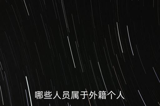 什么是外籍個人，哪些人員屬于外籍個人