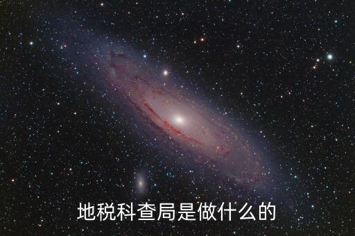 地稅稽查局是做什么的，地稅科查局是做什么的