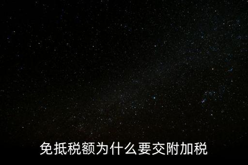 免抵為什么要交城建稅，生產(chǎn)型企業(yè)出口部分的免抵金額要交城建稅和教育費附加嗎