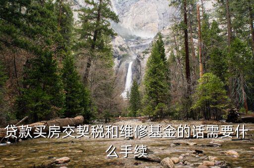 按揭房交契稅要帶什么資料，貸款買房交契稅和維修基金的話需要什么手續(xù)
