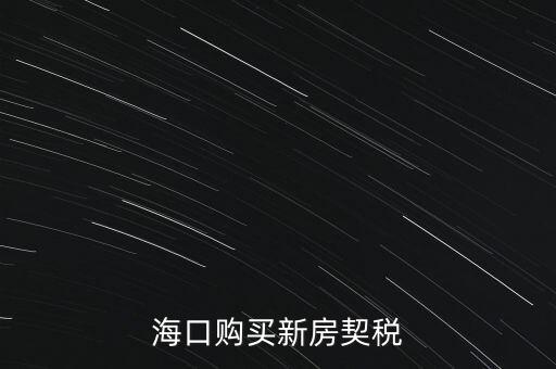 海南交契稅需要帶什么，三亞買房要哪些稅費