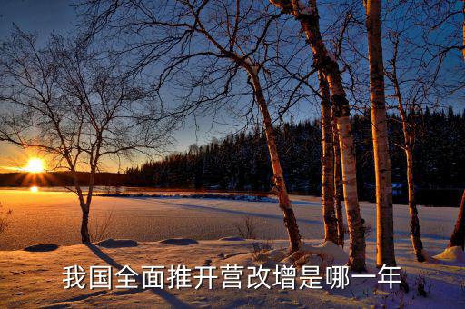 全面營改增是什么時候開始的，銀行從什么時候開始實行營改增