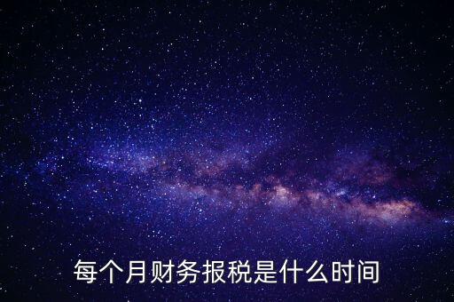 每月什么時候報稅，在線等報稅都是每月的幾號