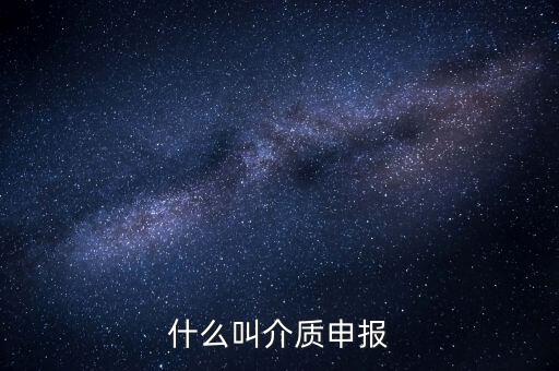 什么是介質(zhì)申報，什么叫介質(zhì)申報