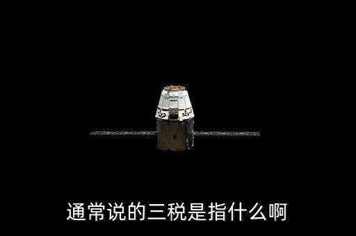 中國稅務(wù)精神是指什么，通常說的三稅是指什么啊