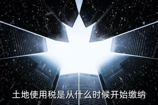 地稅土地使用稅什么時(shí)候交，開(kāi)發(fā)商繳納土地使用稅要繳納到什么時(shí)候