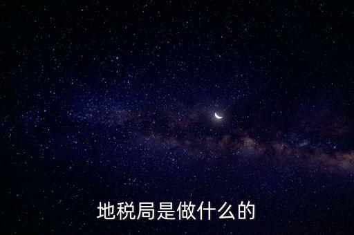 地稅負責什么，地稅局是干什么的