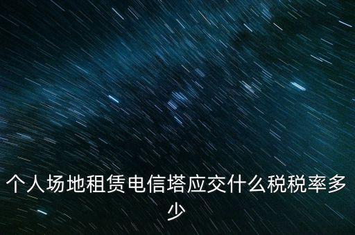 租用場(chǎng)地繳什么稅，場(chǎng)地出租應(yīng)交那些稅金