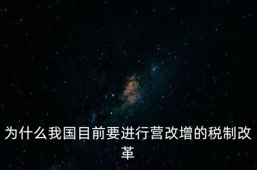為什么要選擇營改增，為什么我國目前要進行營改增的稅制改革