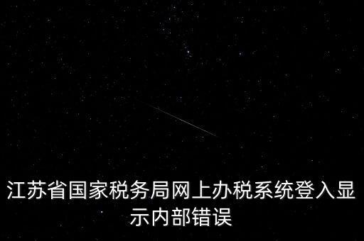 江蘇網(wǎng)上稅務(wù)局為什么總是，你好我不大懂電腦想請(qǐng)問你為什么我登陸江蘇省國(guó)家稅務(wù)局網(wǎng)