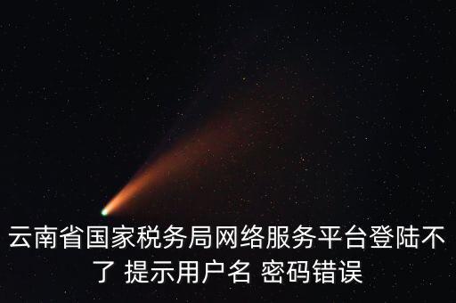 云南地稅的登錄名是什么，云南地稅服務(wù)器警告編碼0001是什么意思