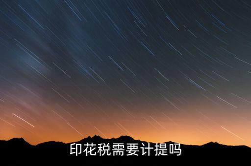 為什么印花稅不用計(jì)提，印花稅需要計(jì)提嗎