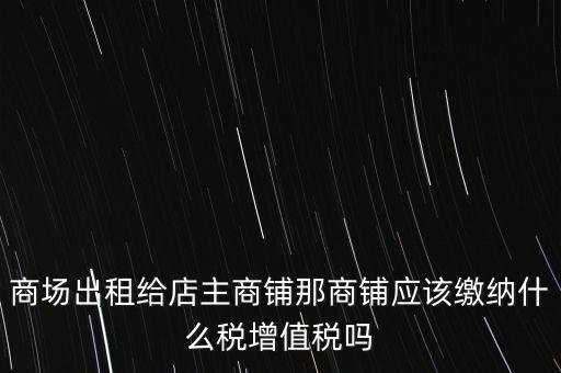 商鋪?zhàn)赓U需要交什么稅，我租個門市都需交什么稅