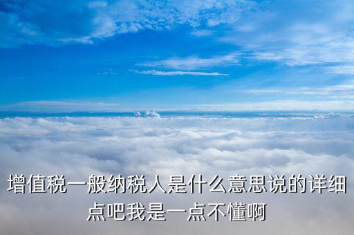 什么是增值稅一般納稅人，什么是增值稅的一般納稅人與小規(guī)模納稅人它們的區(qū)別是什么