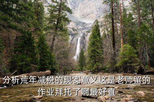 涵養(yǎng)稅源是什么意思，分析荒年減稅的現(xiàn)實意義這是老師留的作業(yè)拜托了啊最好直