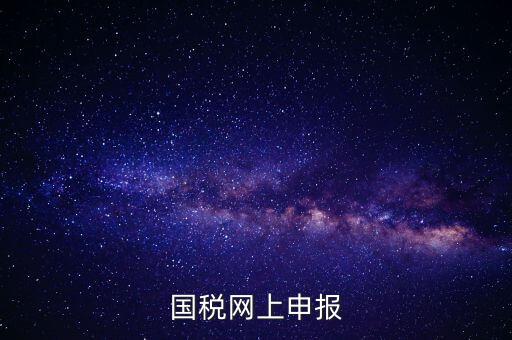 國(guó)稅申報(bào)是什么，國(guó)稅都有什么申報(bào)方式