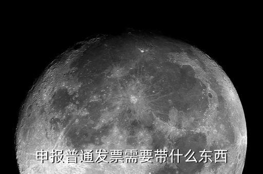 核定普通發(fā)票都應(yīng)該帶什么，申報(bào)普通發(fā)票需要帶什么東西