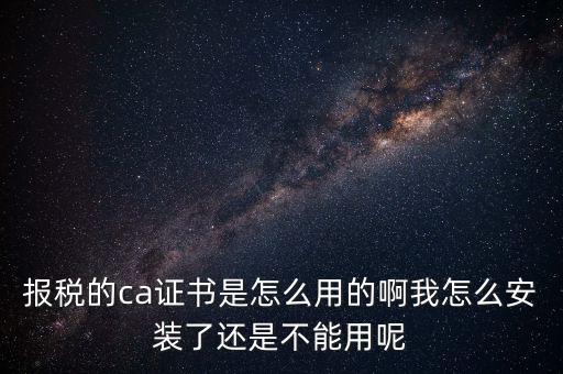 稅務企業(yè)ca登錄是什么，聯(lián)通CA國地稅通用官網(wǎng)是什么