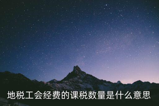 工會(huì)經(jīng)費(fèi)的應(yīng)稅項(xiàng)是什么意思，地稅工會(huì)經(jīng)費(fèi)的課稅數(shù)量是什么意思