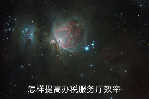 在辦稅服務質(zhì)效方面有什么問題，怎樣提高辦稅服務廳效率