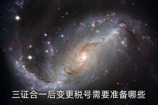 稅號變更后需要做什么，三證合一后去稅務局變更稅號需要哪些材料