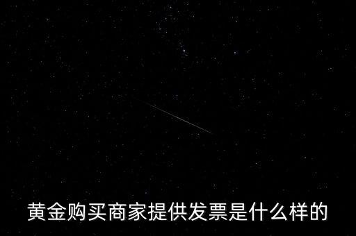 什么黃金有增值稅專用發(fā)票，買銀行實物黃金開的發(fā)票是哪種