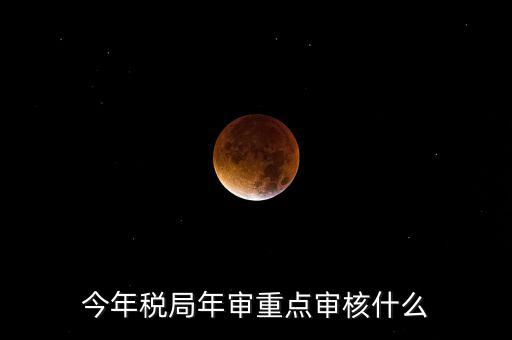 今年稅收專項(xiàng)檢查重點(diǎn)查什么，年終稅務(wù)檢查些什么
